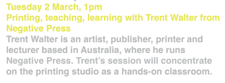 Printing, teaching, learning with Trent Walter from Negative Press